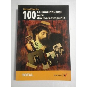     CEI  MAI  INFLUENTI 100  DE  EVREI  DIN  TOATE TIMPURILE  -  Michael SHAPIRO